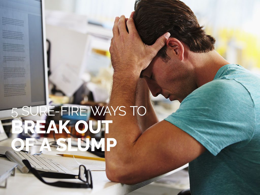 5 Sure-Fire Ways to Break Out of a Slump