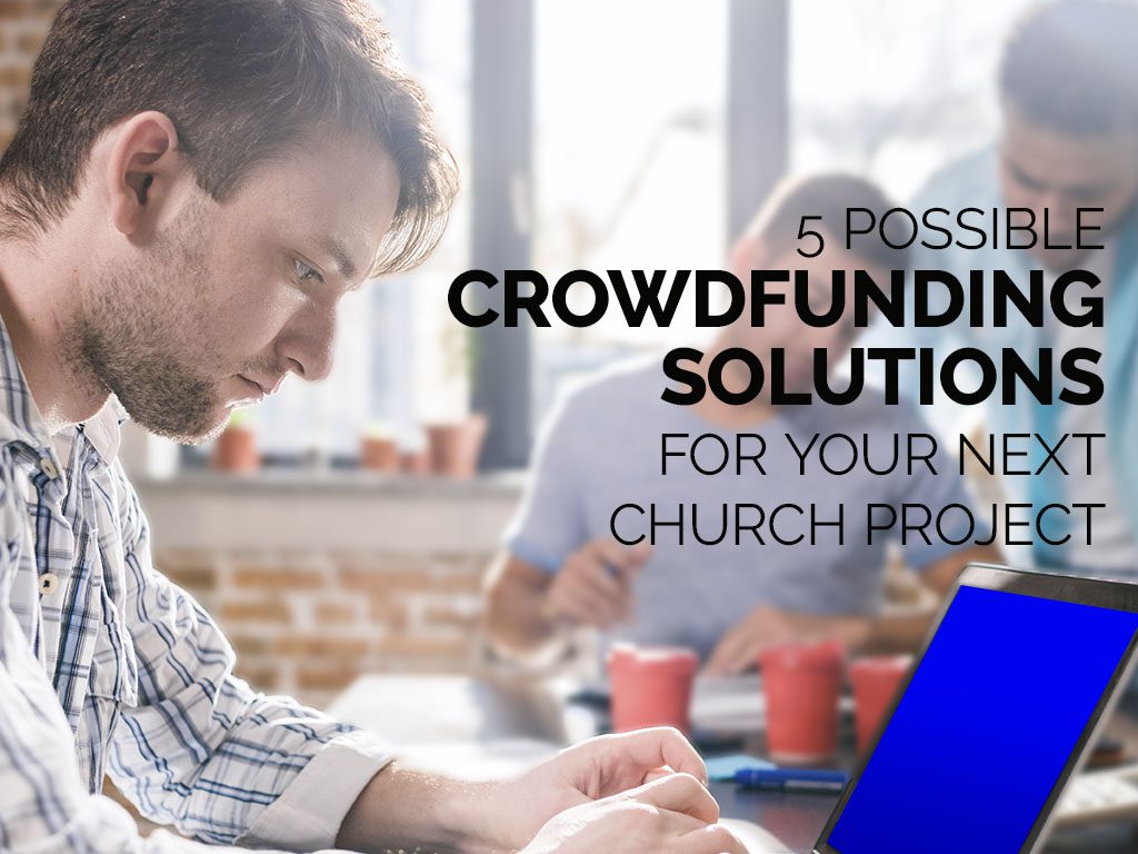 5 Possible Crowdfunding Solutions for Your Next Church Project