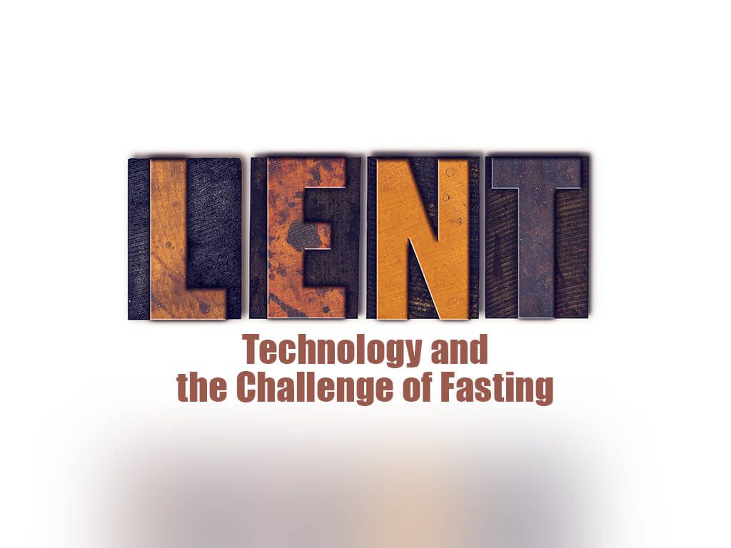 How to incorporate a technology fast into your Lent celebration