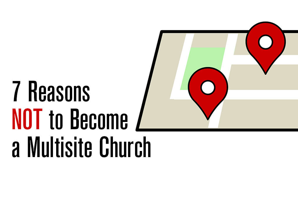 reasons against becoming a multisite church