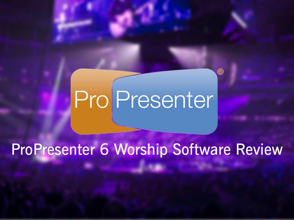 ProPresenter 6 Worship Software Review