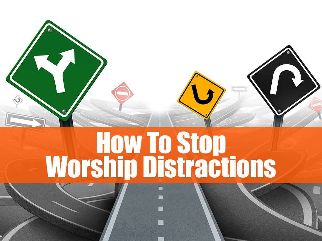 How to Stop Worship Distractions