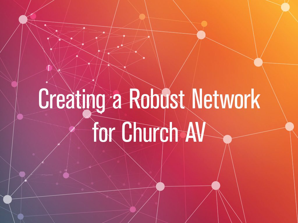 Creating a Robust Network for Church AV
