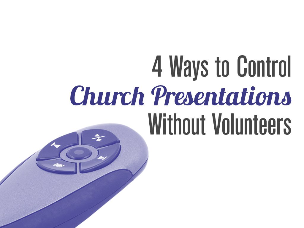 4 Ways to Control Church Presentation without Volunteers