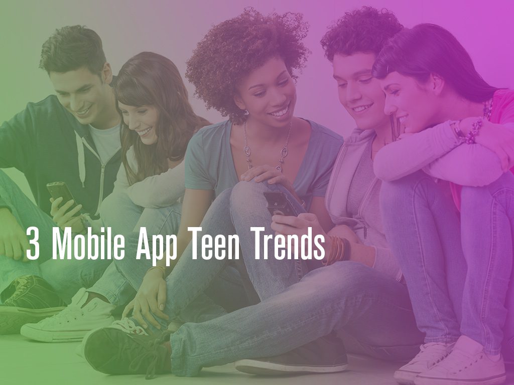 3 Mobile App Teen Trends