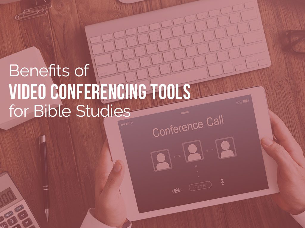 Benefits of Video Conferencing Tools for Bible Studies