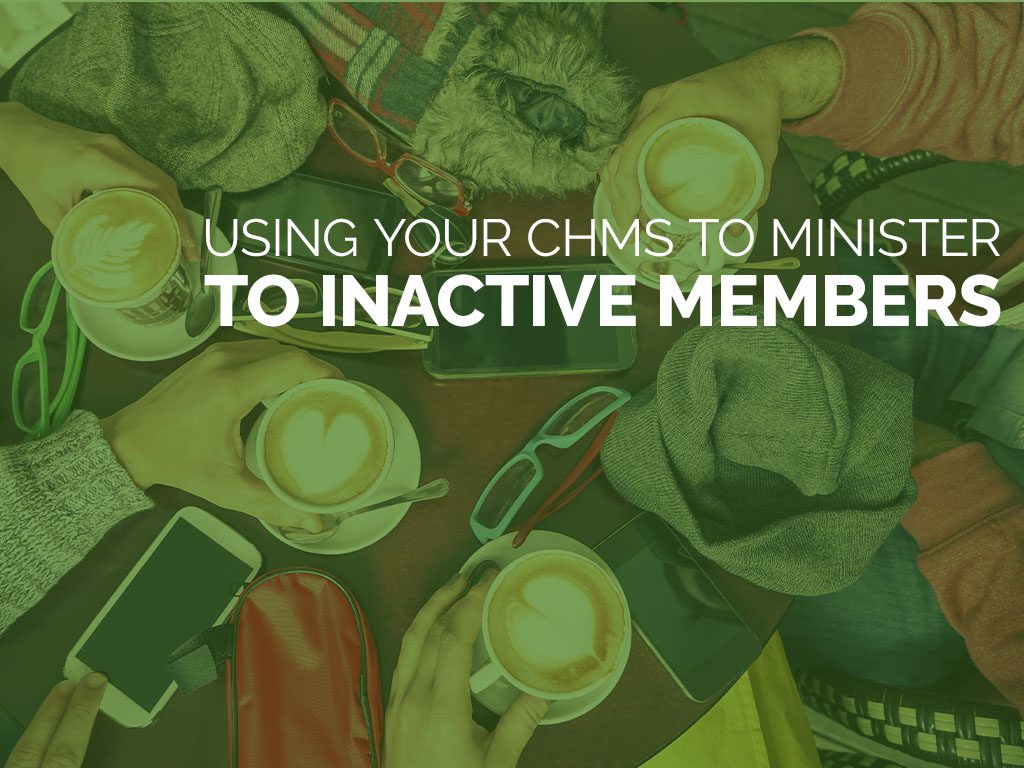 Using Your ChMS to Minister to Inactive Members