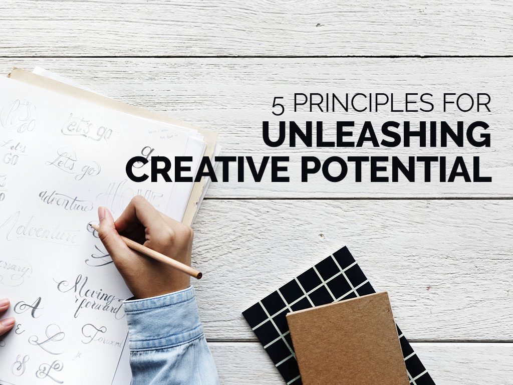 5 Principles for Unleashing Creative Potential