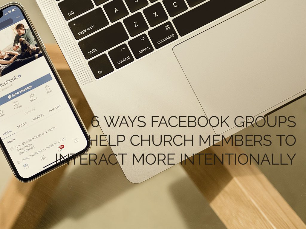 6 Ways Facebook Groups Help Church Members to Interact More Intentionally