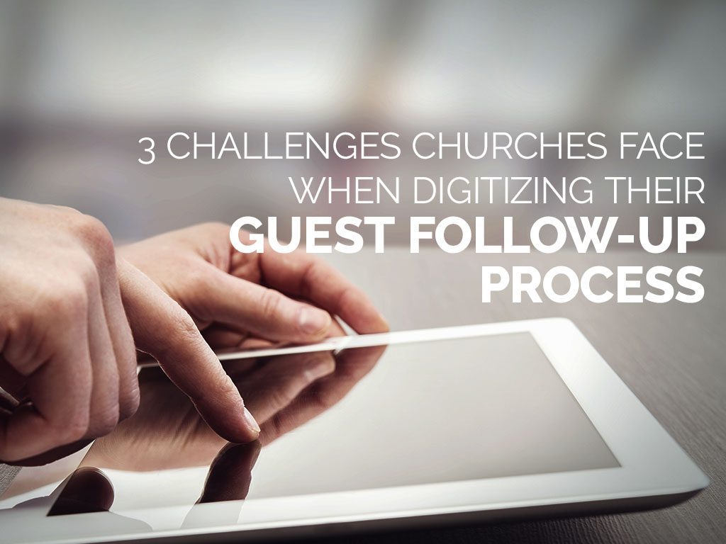 3 Challenges Churches Face When Digitizing Guest Follow Up