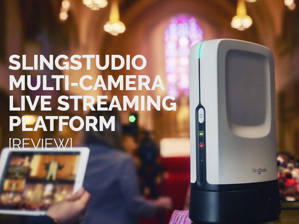 SlingStudio Multi-Camera Live Streaming Platform [Review]