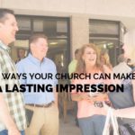 7 Ways Your Church Can Make a Lasting Impression