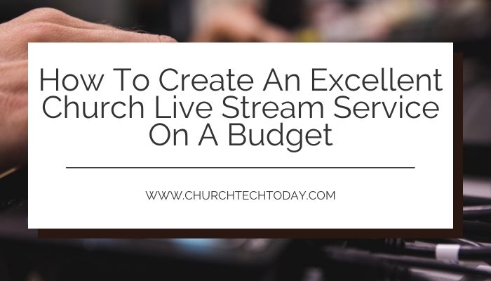 4 tips for creating an excellent church live stream service on a budget.