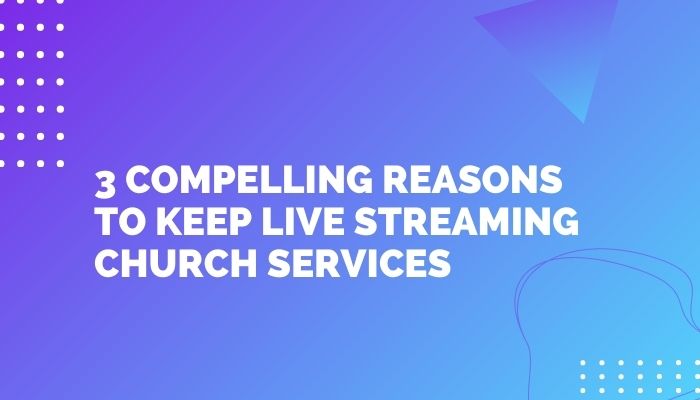 Continue live streaming church services to reach more people, stay on mission, and encourage discipleship.