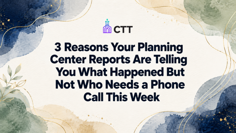 3 Reasons Your Planning Center Reports Are Telling You What Happened But Not Who Needs a Phone Call This Week